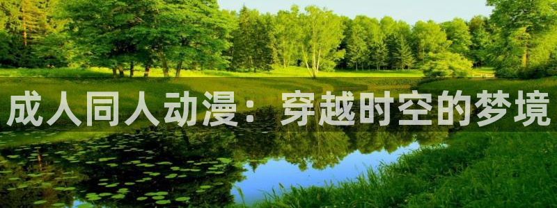 3d里番动漫：成人同人动漫：穿越时空的梦境